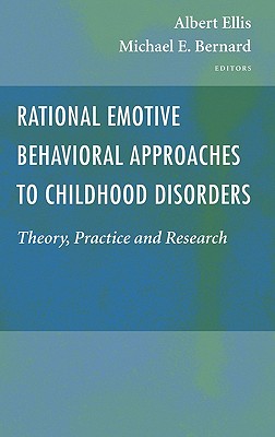 Rational Emotive Behavioral Approaches to Childhood Disorders: Theory, Practice and Research - Ellis, Albert, Dr., PH.D. (Editor), and Bernard, Michael E (Editor)