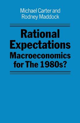 Rational Expectations: Macroeconomics for the 1980s? - Carter, Michael, and Maddock, Rodney