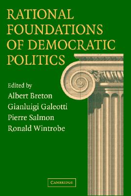 Rational Foundations of Democratic Politics - Breton, Albert (Editor), and Galeotti, Gianluigi (Editor), and Salmon, Pierre (Editor)