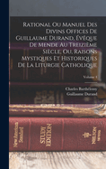 Rational Ou Manuel Des Divins Offices de Guillaume Durand, ?v?que de Mende Au Treizi?me Si?cle, Ou, Raisons Mystiques Et Historiques de la Liturgie Catholique; Volume 4
