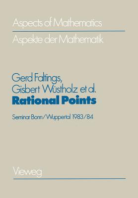 Rational Points: Seminar Bonn/Wuppertal 1983/84 A Publication of the Max-Planck-Institut fr Mathematik, Bonn - Faltings, Gerd