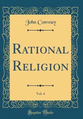 Rational Religion, Vol. 4 (Classic Reprint) - Conway, John