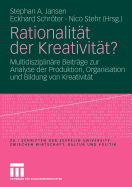 Rationalitat Der Kreativitat?: Multidisziplinare Beitrage Zur Analyse Der Produktion, Organisation Und Bildung Von Kreativitat