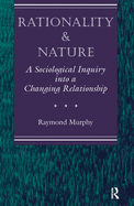 Rationality And Nature: A Sociological Inquiry Into A Changing Relationship