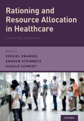 Rationing and Resource Allocation in Healthcare: Essential Readings - Emanuel, Ezekiel (Editor), and Schmidt, Harald (Editor), and Steinmetz, Andrew (Editor)