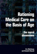 Rationing Medical Care on the Basis of Age: The Moral Dimensions