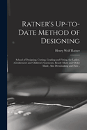 Ratner's Up-to-date Method of Designing; School of Designing, Cutting, Grading and Fitting, for Ladies', Gentlemen's and Children's Garments, Ready Made and Order Made, Also Dressmaking and Furs ..