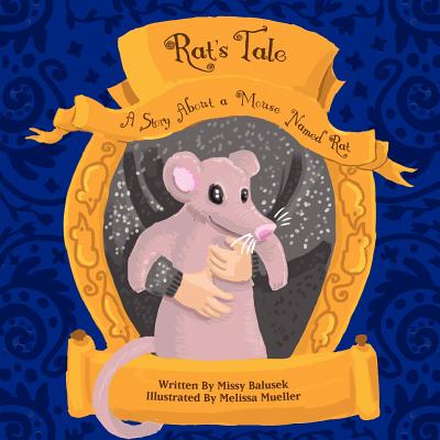 Rat's Tale: A Story About A Mouse Named Rat - Balusek, Missy