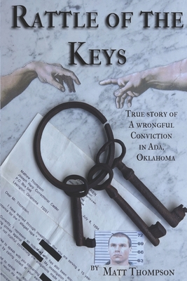 Rattle of the Keys: True story of a wrongful conviction in Ada, Oklahoma - Thompson, Matt