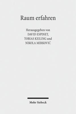 Raum Erfahren: Epistemologische, Ethische Und Asthetische Zugange - Espinet, David (Editor), and Keiling, Tobias (Editor), and Mirkovic, Nikola (Editor)