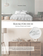 Raum fr Dich: Bewusstes Wohnen und Gestalten fr Rume, die deine Persnlichkeit widerspiegeln und dein Wohlbefinden steigern
