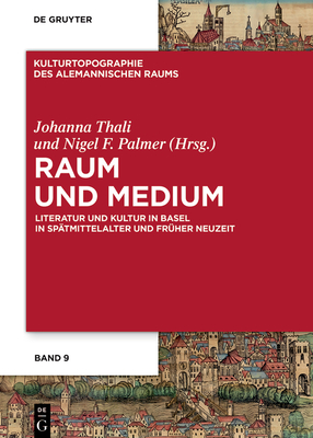 Raum Und Medium: Literatur Und Kultur in Basel in Sp?tmittelalter Und Fr?her Neuzeit - Thali, Johanna (Editor), and Palmer, Nigel F (Editor)