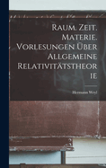Raum. Zeit. Materie. Vorlesungen ber allgemeine Relativittstheorie