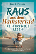 Raus aus dem Hamsterrad - rein ins neue Leben: Vom Loslassen, Mut finden und einem visionren Patent
