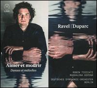 Ravel, Duparc: Aimer et mourir - Danses et mlodies - Magdalena Ko?en (mezzo-soprano); Deutsches Symphonie-Orchester Berlin; Robin Ticciati (conductor)