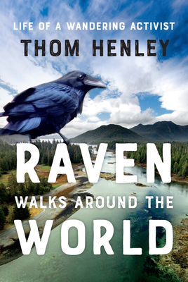 Raven Walks Around the World: Life of a Wandering Activist - Henley, Thom