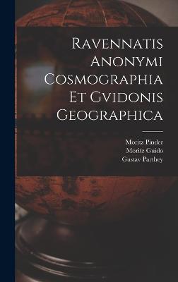 Ravennatis Anonymi Cosmographia Et Gvidonis Geographica - Parthey, Gustav, and Pinder, Moritz, and Guido, Moritz