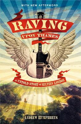 Raving Upon Thames: An Untold Story of Sixties London - Humphreys, Andrew