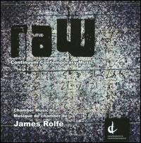 raW: Chamber Music by James Rolfe - Carla Huhtanen (soprano); Carol Lynn Fujino (violin); Concorde Contemporary Music Ensemble; Paul Widner (cello);...