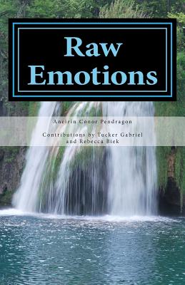 Raw Emotions: A Collection of Poetry - Gabriel, Tucker (Contributions by), and Biek, Rebecca (Contributions by), and Pendragon, Aneirin Conor