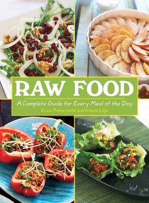 Raw Food: A Complete Guide for Every Meal of the Day - Palmcrantz Aziz, Erica, and Lilja, Irmela