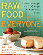 Raw Food for Everyone: Essential Techniques and 300 Simple-To-Sophisticated Recipes: A Cookbook