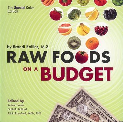 Raw Foods on a Budget: The Ultimate Program and Workbook to Enjoying a Budget-Loving, Plant-Based Lifestyle - Rollins, Brandi