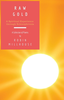 Raw Gold: A Spiritual Experience Through Schizophrenia - Millhouse, Robin, and Regan, Tracey (Editor)