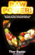 Raw Power: The Power of Raw Foods, Superfoods. and Building Strength and Muscle Naturally - Bazler, Thor