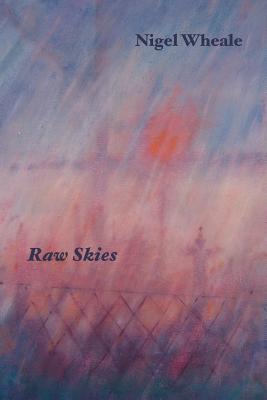 Raw Skies. New and Selected Poems - Wheale, Nigel