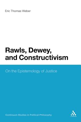 Rawls, Dewey, and Constructivism: On the Epistemology of Justice - Weber, Eric Thomas, Professor