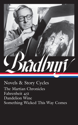 Ray Bradbury: Novels & Story Cycles (Loa #347): The Martian Chronicles / Fahrenheit 451 / Dandelion Wine / Something Wicked This Way Comes - Bradbury, Ray, and Eller, Jonathan R (Editor)
