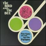 Ray Guns Are Not Just the Future - The Bird and the Bee