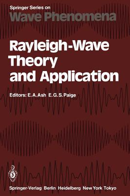 Rayleigh-Wave Theory and Application: Proceedings of an International Symposium Organised by the Rank Prize Funds at the Royal Institution, London, 15-17 July, 1985 - Ash, Eric A (Editor), and Paige, Edward G S (Editor)