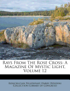 Rays from the Rose Cross: A Magazine of Mystic Light, Volume 12