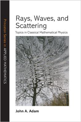 Rays, Waves, and Scattering: Topics in Classical Mathematical Physics - Adam, John