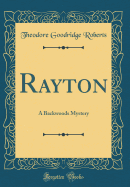 Rayton: A Backwoods Mystery (Classic Reprint)