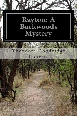 Rayton: A Backwoods Mystery - Roberts, Theodore Goodridge