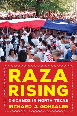 Raza Rising: Chicanos in North Texas - Gonzales, Richard