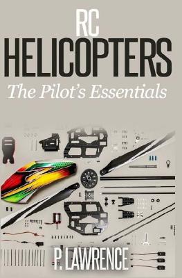 Rc Helicopters: The Pilot's Essentials - Lawrence, Paul, Dr.