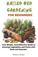 Rd Bd Grdnng Fr Beginners: Your Simple, Cost-Effective Guide to Growing Vegetables and Fruits with Ease and Success