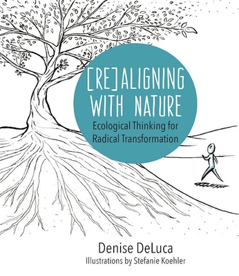Re-Aligning with Nature: Ecological Thinking for Radical Transformation - DeLuca, Denise Kelly