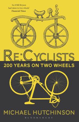 Re:Cyclists: 200 Years on Two Wheels - Hutchinson, Michael