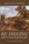 Re-Digging Art's Foundations: Essays on Gospel and Art