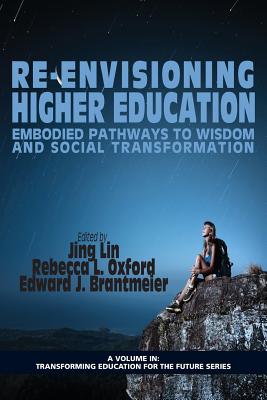 Re-Envisioning Higher Education: Embodied Pathways to Wisdom and Social Transformation - Lin, Jing (Editor), and Oxford, Rebecca L (Editor), and Brantmeier, Edward J (Editor)