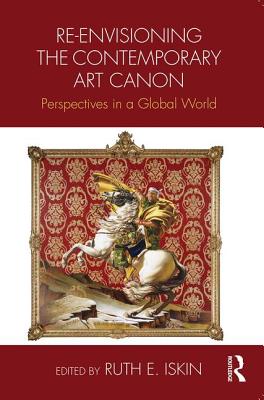 Re-envisioning the Contemporary Art Canon: Perspectives in a Global World - Iskin, Ruth (Editor)