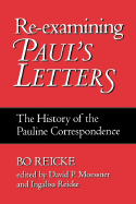 Re-Examining Paul's Letters: The History of the Pauline Correspondence - Reicke, Bo, and Moessner, David P (Editor), and Reicke, Ingalisa (Editor)