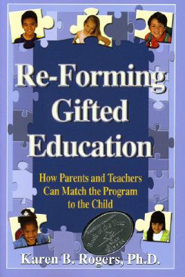 Re-Forming Gifted Education: Matching the Program to the Child - Rogers, Karen B, PH.D.