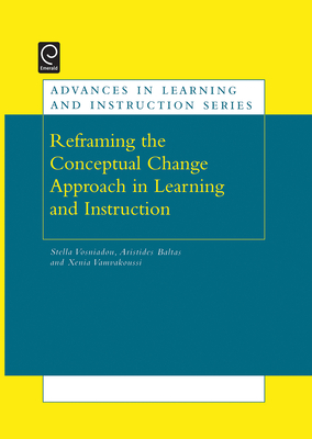 Re-Framing the Conceptual Change Approach in Learning and Instruction - Vosniadou, Stella (Editor), and Baltas, Aristides (Editor), and Vamvakoussi, Xenia (Editor)