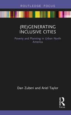 (Re)Generating Inclusive Cities: Poverty and Planning in Urban North America - Zuberi, Dan, and Taylor, Ariel Judith